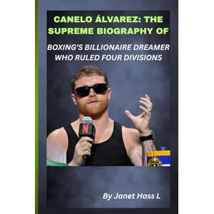 Hass L, Janet CANELO ÁLVAREZ: THE SUPREME BIOGRAPHY OF BOXING’S BILLIONAIRE DREAMER WHO RULED FOUR DIVISIONS: From Guadalajara’s streets to global arenas, the untold fight of grit, gold, and greatness. Hass L, Janet CANELO ÁLVAREZ: THE SUPREME BIOGRAPHY OF BOXING’S BILLIONAIRE DREAMER WHO RULED FOUR DIVISIONS: From Guadalajara’s streets to global arenas, the untold fight of grit, gold, and greatness.