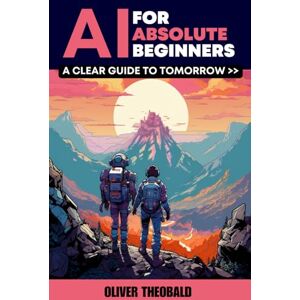 Theobald, Oliver AI for Absolute Beginners: A Clear Guide to Tomorrow (Learn AI & Python for Beginners) Theobald, Oliver AI for Absolute Beginners: A Clear Guide to Tomorrow (Learn AI & Python for Beginners)
