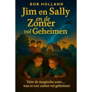 Holland, Bob Jim en Sally en de Zomer vol Geheimen: Vóór de magische auto… was er een zomer vol geheimen (Jim and Sally travel through time) Holland, Bob Jim en Sally en de Zomer vol Geheimen: Vóór de magische auto… was er een zomer vol geheimen (Jim and Sally travel through time)