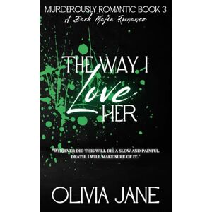 Jane, Olivia The Way I Love Her: A Dark Mafia Romance (Murderously Romantic) Jane, Olivia The Way I Love Her: A Dark Mafia Romance (Murderously Romantic)