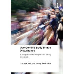 Bell, Lorraine Overcoming Body Image Disturbance: A Programme for People with Eating Disorders Bell, Lorraine Overcoming Body Image Disturbance: A Programme for People with Eating Disorders