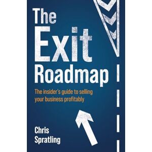 Spratling, Chris The Exit Roadmap: The insider’s guide to selling your business profitably Spratling, Chris The Exit Roadmap: The insider’s guide to selling your business profitably