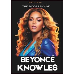 Blake, Mary T. THE BIOGRAPHY OF BEYONCÉ KNOWLES: Short Biography About Beyoncé And Everything You Need To Know About Her 2025 Tour (Biographies Of famous celebrities') Blake, Mary T. THE BIOGRAPHY OF BEYONCÉ KNOWLES: Short Biography About Beyoncé And Everything You Need To Know About Her 2025 Tour (Biographies Of famous celebrities')