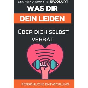 ivy, isadora Was dir dein Leiden über dich selbst verrät ivy, isadora Was dir dein Leiden über dich selbst verrät