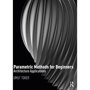 Toker, Umut Parametric Methods for Beginners: Architecture Applications Toker, Umut Parametric Methods for Beginners: Architecture Applications