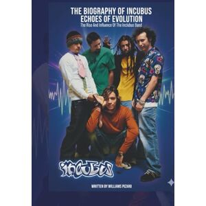 PIZARO, WILLIAMS THE BIOGRAPHY OF INCUBUS: ECHOES OF EVOLUTION: The Rise And Influence Of The Incubus Band PIZARO, WILLIAMS THE BIOGRAPHY OF INCUBUS: ECHOES OF EVOLUTION: The Rise And Influence Of The Incubus Band