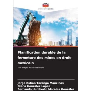 Tarango Mancinas, Jorge Rubén Planification durable de la fermeture des mines en droit mexicain: Une analyse de droit comparé Tarango Mancinas, Jorge Rubén Planification durable de la fermeture des mines en droit mexicain: Une analyse de droit comparé