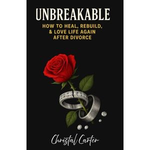 Carter, Christal UnBreakable: How to Heal, Rebuild, & Love Life Again After Divorce: MS (UnBreakable & Healing) Carter, Christal UnBreakable: How to Heal, Rebuild, & Love Life Again After Divorce: MS (UnBreakable & Healing)