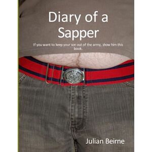 Beirne R.E., Spr Julian 'Bernie' Diary of a Sapper: The 'blunt end' of the sharp stick that is the British Army.: 2 (Sappers) Beirne R.E., Spr Julian 'Bernie' Diary of a Sapper: The 'blunt end' of the sharp stick that is the British Army.: 2 (Sappers)