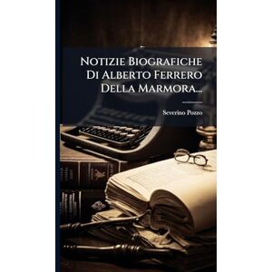 Pozzo, Severino Notizie Biografiche Di Alberto Ferrero Della Marmora... Pozzo, Severino Notizie Biografiche Di Alberto Ferrero Della Marmora...