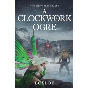 Bosloe A Clockwork Ogre: An Isekai Litrpg: 2 (Amatherean Tales) Bosloe A Clockwork Ogre: An Isekai Litrpg: 2 (Amatherean Tales)