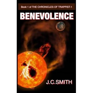 Smith, J.C. BENEVOLENCE: Book 1 The Chronicles Of Trappist-1 Smith, J.C. BENEVOLENCE: Book 1 The Chronicles Of Trappist-1