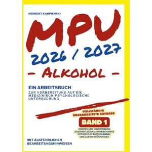 Karpienski, Herbert MPU 2026/2027 Arbeitsbuch zur Vorbereitung auf die medizinisch-psychologische Untersuchung Alkohol Band 1: Einstieg und Orientierung ... zur MPU Vorbereitung Alkohol 2026/2027) Karpienski, Herbert MPU 2026/2027 Arbeitsbuch zur Vorbereitung auf die medizinisch-psychologische Untersuchung Alkohol Band 1: Einstieg und Orientierung ... zur MPU Vorbereitung Alkohol 2026/2027)