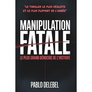 Delebel, Pablo MANIPULATION FATALE Réseaux Sociaux et Manipulation Psychologique des Masses Roman PageTurner Addictif Anticipation: Thriller Français ... Technologique qui va vous Glacer le Sang Delebel, Pablo MANIPULATION FATALE Réseaux Sociaux et Manipulation Psychologique des Masses Roman PageTurner Addictif Anticipation: Thriller Français ... Technologique qui va vous Glacer le Sang