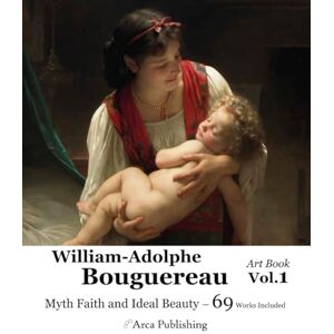 Publishing, Arca William-Adolphe Bouguereau Art Book. Vol.1: Myth Faith and Ideal Beauty (Arca Publishing Art Books) Publishing, Arca William-Adolphe Bouguereau Art Book. Vol.1: Myth Faith and Ideal Beauty (Arca Publishing Art Books)