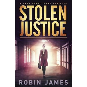 James, Robin Stolen Justice (Cass Leary Legal Thriller Series) James, Robin Stolen Justice (Cass Leary Legal Thriller Series)