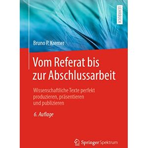 Kremer, Bruno P. Vom Referat bis zur Abschlussarbeit: Wissenschaftliche Texte perfekt produzieren, präsentieren und publizieren Kremer, Bruno P. Vom Referat bis zur Abschlussarbeit: Wissenschaftliche Texte perfekt produzieren, präsentieren und publizieren
