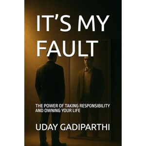 Gadiparthi, Uday It’s My Fault: The Power of Taking Responsibility and Owning Your Life Gadiparthi, Uday It’s My Fault: The Power of Taking Responsibility and Owning Your Life