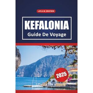 GRAYSON, LAYLA M. Kefalonia Guide De Voyage 2025: Explorer les meilleures plages, les sites historiques, la cuisine locale et des conseils pratiques sur l'île grecque, un joyau caché de la Grèce GRAYSON, LAYLA M. Kefalonia Guide De Voyage 2025: Explorer les meilleures plages, les sites historiques, la cuisine locale et des conseils pratiques sur l'île grecque, un joyau caché de la Grèce