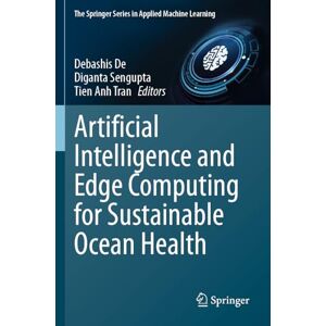 Artificial Intelligence and Edge Computing for Sustainable Ocean Health (The Springer Series in Applied Machine Learning) Artificial Intelligence and Edge Computing for Sustainable Ocean Health (The Springer Series in Applied Machine Learning)