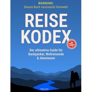 Friese, Markus Reise-Kodex: Der ultimative Guide für Backpacker, Weltreisende & Abenteurer: Günstig reisen, besser planen & mehr erleben – Mit erprobten Tipps zu ... Unterkünften, Sicherheit und Transport Friese, Markus Reise-Kodex: Der ultimative Guide für Backpacker, Weltreisende & Abenteurer: Günstig reisen, besser planen & mehr erleben – Mit erprobten Tipps zu ... Unterkünften, Sicherheit und Transport