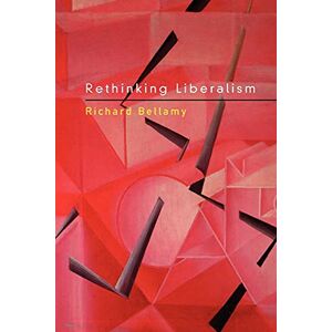 Bellamy, Richard Rethinking Liberalism (Continuum Studies in Political Thought) Bellamy, Richard Rethinking Liberalism (Continuum Studies in Political Thought)
