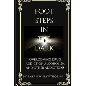 Hawthorne, Ralph W. Footsteps in the Dark: Overcoming Drugs Alcoholism and Other Addictions (Pimp Player Preacher, My Life of Gangs, Guns, Drugs and God) Hawthorne, Ralph W. Footsteps in the Dark: Overcoming Drugs Alcoholism and Other Addictions (Pimp Player Preacher, My Life of Gangs, Guns, Drugs and God)
