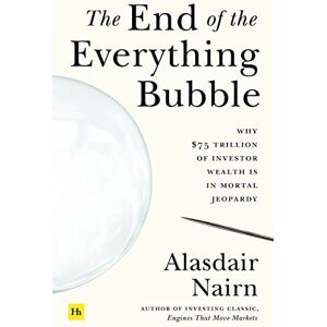 Nairn, Alasdair The End of the Everything Bubble: Why $75 trillion of investor wealth is in mortal jeopardy Nairn, Alasdair The End of the Everything Bubble: Why $75 trillion of investor wealth is in mortal jeopardy