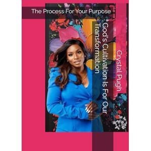 Pugh, Dr. Crystal S. God's Cultivation Is For Our Transformation: The Process For Your Purpose Pugh, Dr. Crystal S. God's Cultivation Is For Our Transformation: The Process For Your Purpose