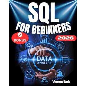 Eads, Vernon SQL FOR BEGINNERS: The Ultimate Step-by-Step User guide to Build and Manage Databases with SQL Eads, Vernon SQL FOR BEGINNERS: The Ultimate Step-by-Step User guide to Build and Manage Databases with SQL