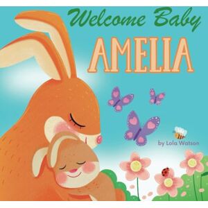 Lola Watson Welcome Baby Amelia: A Personalized Children's Rhyming Story Book Perfect Baby Shower Keepsake Gift & Baby 1st Christmas or Birthday Present Lola Watson Welcome Baby Amelia: A Personalized Children's Rhyming Story Book Perfect Baby Shower Keepsake Gift & Baby 1st Christmas or Birthday Present