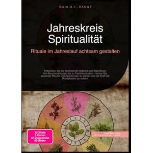 Sauge, Gaia A.I. Jahreskreis Spiritualität: Rituale im Jahreslauf achtsam gestalten Sauge, Gaia A.I. Jahreskreis Spiritualität: Rituale im Jahreslauf achtsam gestalten