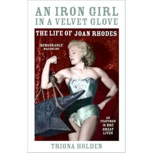 Triona Holden An Iron Girl in a Velvet Glove: The Life of Joan Rhodes Triona Holden An Iron Girl in a Velvet Glove: The Life of Joan Rhodes