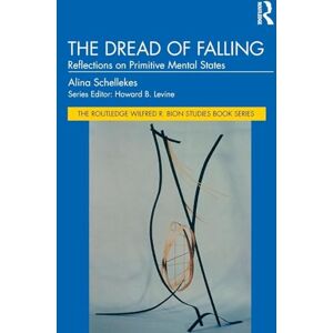 Schellekes, Alina The Dread of Falling: Reflections on Primitive Mental States (The Routledge Wilfred R. Bion Studies Book Series) Schellekes, Alina The Dread of Falling: Reflections on Primitive Mental States (The Routledge Wilfred R. Bion Studies Book Series)