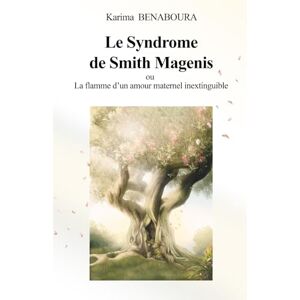 Benaboura, Karima Le Syndrome de Smith Magenis ou la flamme d’un amour maternel inextinguible: Témoignage sur l'errance du diagnostic et la lutte pour les maladies orphelines Benaboura, Karima Le Syndrome de Smith Magenis ou la flamme d’un amour maternel inextinguible: Témoignage sur l'errance du diagnostic et la lutte pour les maladies orphelines