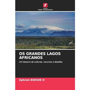 Bwishe, Ephrem OS Grandes Lagos Africanos: Um tesouro de culturas, recursos e desafios Bwishe, Ephrem OS Grandes Lagos Africanos: Um tesouro de culturas, recursos e desafios