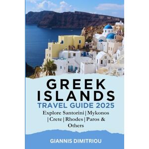 Dimitriou, Giannis Greek Islands Travel Guide 2025: A Detailed Insider Travel Tips to Santorini, Mykonos, Crete, Rhodes, Paros & More for First-Time Visitors, Couples, Families, and Solo Travelers Dimitriou, Giannis Greek Islands Travel Guide 2025: A Detailed Insider Travel Tips to Santorini, Mykonos, Crete, Rhodes, Paros & More for First-Time Visitors, Couples, Families, and Solo Travelers