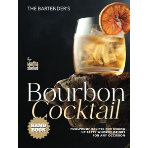 Stanford, Martha The Bartender's Bourbon Cocktail Handbook: Foolproof Recipes for Mixing Up Tasty Whiskey Drinks for Any Occasion Stanford, Martha The Bartender's Bourbon Cocktail Handbook: Foolproof Recipes for Mixing Up Tasty Whiskey Drinks for Any Occasion