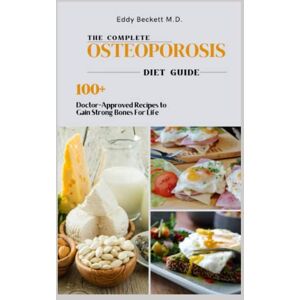 Beckett, Eddy The Complete Osteoporosis Diet Guide: The Step-By-Step Guide To Prevent And Reverse Osteoporosis With 100+ Doctor-Approved Recipes To Gain Strong Bones For Life Beckett, Eddy The Complete Osteoporosis Diet Guide: The Step-By-Step Guide To Prevent And Reverse Osteoporosis With 100+ Doctor-Approved Recipes To Gain Strong Bones For Life