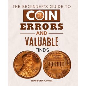 Braindona Pututsa The Beginner’s Guide to Coin Errors and Valuable Finds: A Practical Handbook for Identifying Rare Coins, Understanding Minting Mistakes, and Building a Successful Coin Collection Braindona Pututsa The Beginner’s Guide to Coin Errors and Valuable Finds: A Practical Handbook for Identifying Rare Coins, Understanding Minting Mistakes, and Building a Successful Coin Collection