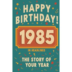 Bennett, Olivia Happy Birthday! 1985: A Year in Headlines – Nostalgic 1985 History Book with Authentic News and Memories – Perfect Birthday or Anniversary Gift (Happy ... in Headlines (Birthday History Book Series)) Bennett, Olivia Happy Birthday! 1985: A Year in Headlines – Nostalgic 1985 History Book with Authentic News and Memories – Perfect Birthday or Anniversary Gift (Happy ... in Headlines (Birthday History Book Series))