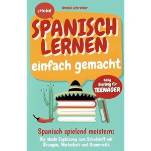 Schreiber, Amelie Spanisch lernen einfach gemacht: Easy Einstieg für Teenager Die ideale Ergänzung zum Schulstoff mit erprobten Übungen, Grammatik und den wichtigsten Vokabeln inkl. Audioinhalten Schreiber, Amelie Spanisch lernen einfach gemacht: Easy Einstieg für Teenager Die ideale Ergänzung zum Schulstoff mit erprobten Übungen, Grammatik und den wichtigsten Vokabeln inkl. Audioinhalten