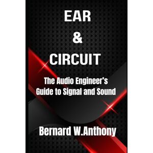 Anthony, Bernard William Ear & Circuit: The Audio Engineer’s Guide to Signal and Sound (Pro Audio Chronicles) Anthony, Bernard William Ear & Circuit: The Audio Engineer’s Guide to Signal and Sound (Pro Audio Chronicles)