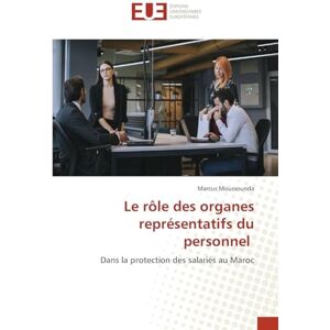 Moussounda, Marcus Le rôle des organes représentatifs du personnel: Dans la protection des salariés au Maroc Moussounda, Marcus Le rôle des organes représentatifs du personnel: Dans la protection des salariés au Maroc