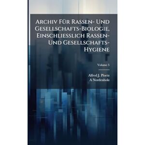 Ploetz, Alfred J Archiv FÃ1/4r Rassen- Und Gesellschafts-Biologie, Einschliesslich Rassen- Und Gesellschafts-Hygiene Ploetz, Alfred J Archiv FÃ1/4r Rassen- Und Gesellschafts-Biologie, Einschliesslich Rassen- Und Gesellschafts-Hygiene