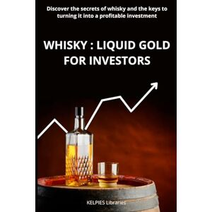 Libraries, KELPIES Whisky : Liquid gold for investors UK version: Discover the secrets of whisky and the keys to turning it into a profitable investment Libraries, KELPIES Whisky : Liquid gold for investors UK version: Discover the secrets of whisky and the keys to turning it into a profitable investment