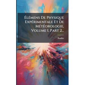 ÉlÃ(c)mens De Physique ExpÃ(c)rimentale Et De MÃ(c)tÃ(c)orologie, Volume 1, Part 2... ÉlÃ(c)mens De Physique ExpÃ(c)rimentale Et De MÃ(c)tÃ(c)orologie, Volume 1, Part 2...