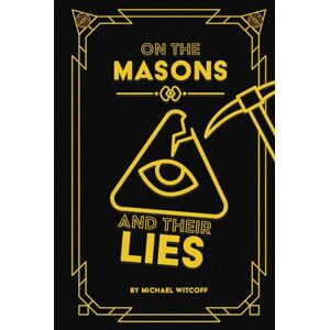 Witcoff, Michael W On The Masons And Their Lies: What Every Christian Needs To Know (Spiritual Warfare) Witcoff, Michael W On The Masons And Their Lies: What Every Christian Needs To Know (Spiritual Warfare)