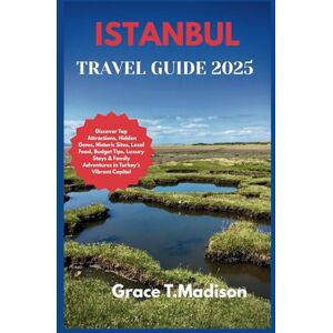 T. Madison, Grace ISTANBUL TRAVEL GUIDE 2025: Discover Top Attractions, Hidden Gems, Historic Sites, Local Food, Budget Tips, Luxury Stays & Family Adventures in Turkey’s Vibrant Capital T. Madison, Grace ISTANBUL TRAVEL GUIDE 2025: Discover Top Attractions, Hidden Gems, Historic Sites, Local Food, Budget Tips, Luxury Stays & Family Adventures in Turkey’s Vibrant Capital