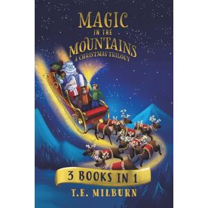 Milburn, T.E. Magic in the Mountains: A Christmas Trilogy: 3 Books in 1 (A Christmas Adventure, The Jewel of the Yeti, and Curse of the Crystal). An Action-Packed Series for Kids 7-12 or an Epic Family Read-Aloud Milburn, T.E. Magic in the Mountains: A Christmas Trilogy: 3 Books in 1 (A Christmas Adventure, The Jewel of the Yeti, and Curse of the Crystal). An Action-Packed Series for Kids 7-12 or an Epic Family Read-Aloud